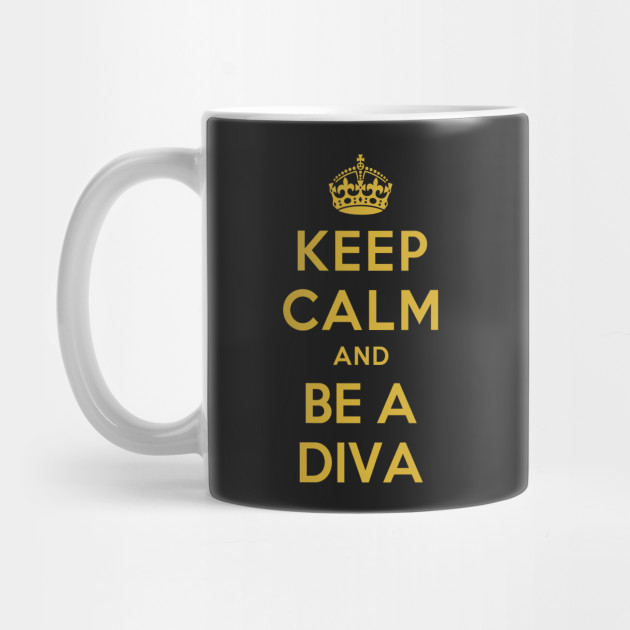 KEEP CALM AND BE A DIVA